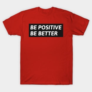 Be Positive Be Better T-Shirt